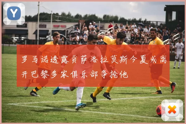 罗马诺透露贡萨洛拉莫斯今夏或离开巴黎多家俱乐部争抢他